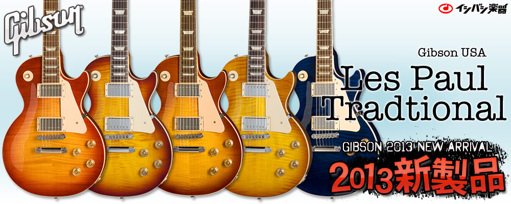 イシバシ楽器 GIBSON 2013 NEW ARRIVAL ギブソン 2013年モデルラインナップ