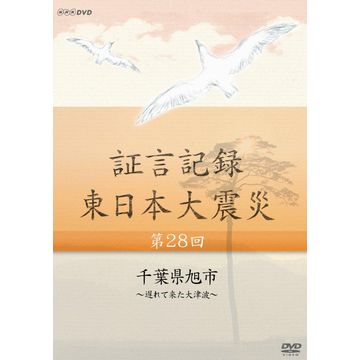 証言記録 東日本大震災 第28回 千葉県旭市 ～遅れて来た大津波