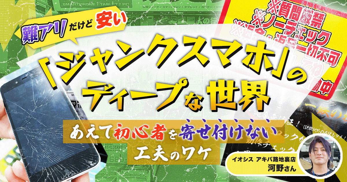 難アリだけど安い「ジャンクスマホ」のディープな世界。あえて初心者を