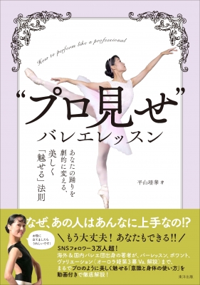 プロ見せ”バレエレッスン あなたの踊りを劇的に変える、美しく「魅せる