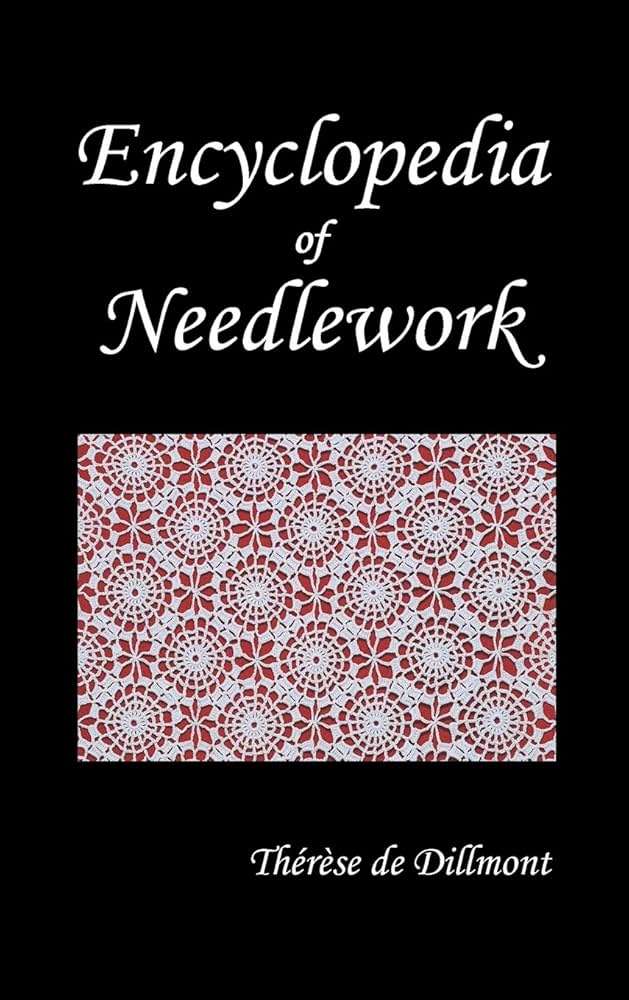 Encyclopedia of Needlework (Fully Illustrated): de Dillmont