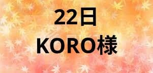 KORO様　22日